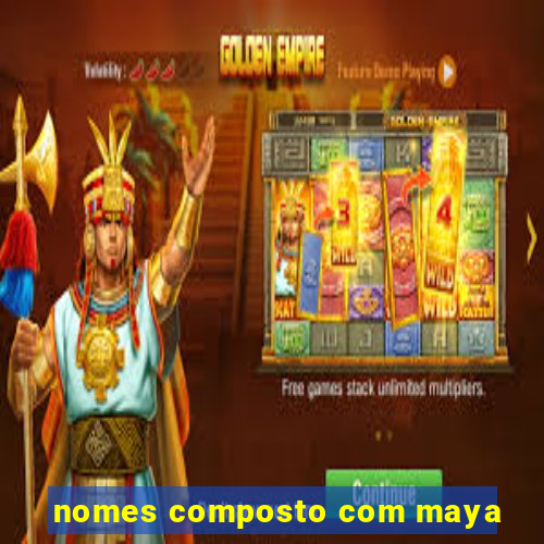 nomes composto com maya